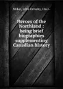 Heroes of the Northland : being brief biographies supplementing Canadian history - John Ormsby Miller