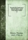 The works of Mr. Thomas Brown, serious and comical : in prose and verse, with his remains in four volumes compleat. v.3 - Thomas Brown