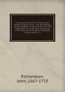 An account of the life of that ancient servant of Jesus Christ : John Richardson, giving a relation of many of his trials and exercises in his youth, and his services in the work of the ministry, in England, Ireland, America, .c. - John Richardson