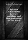Syllabus of Illustrated Lecture on Silage and Siloconstruction for the South - Andrew MacNairn Soule