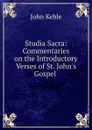Studia Sacra: Commentaries on the Introductory Verses of St. John.s Gospel . - John Keble