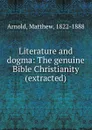 Literature and dogma: The genuine Bible Christianity (extracted) - Matthew Arnold