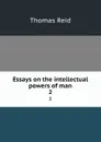 Essays on the intellectual powers of man. 2 - Thomas Reid
