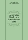 Alias Miss Sherlock, a drama in four acts - Arthur Lewis Tubbs