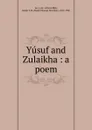 Yusuf and Zulaikha : a poem - Griffith Jm