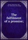 The fulfilment of a promise; - Emma Hart Willard