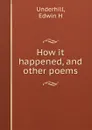 How it happened, and other poems - Edwin H. Underhill