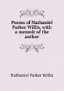 Poems of Nathaniel Parker Willis, with a memoir of the author - Willis Nathaniel Parker