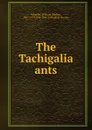 The Tachigalia ants - William Morton Wheeler