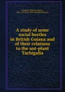 A study of some social beetles in British Guiana and of their relations to the ant-plant Tachigalia - William Morton Wheeler