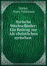 Syrische Wechsellieder: Ein Beitrag zur Alt-christlichen syrischen . - Franz Feldmann Narsai