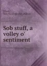 Sob stuff, a volley o. sentiment - Sam H. Clark