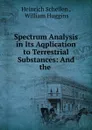 Spectrum Analysis in Its Aqplication to Terrestrial Substances: And the . - Heinrich Schellen