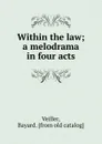 Within the law; a melodrama in four acts - Bayard Veiller