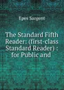 The Standard Fifth Reader: (first-class Standard Reader) : for Public and . - Sargent Epes