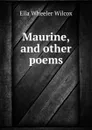 Maurine, and other poems - Ella Wheeler Wilcox