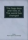 The fogy days and now, or, The world has changed - Dave U. Sloan