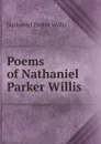 Poems of Nathaniel Parker Willis - Willis Nathaniel Parker