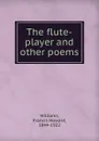 The flute-player and other poems - Francis Howard Williams