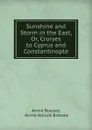 Sunshine and Storm in the East, Or, Cruises to Cyprus and Constantinople - Annie Brassey