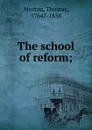 The school of reform; - Thomas Morton