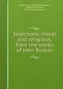 Selections, moral and religious, from the works of John Ruskin - John Ruskin