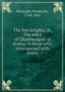The free knights, or, The edict of Charlemagne : a drama, in three acts, interspersed with music - Frederick Reynolds
