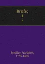 Briefe;. 6 - F. Schiller
