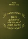 When goldenrod blooms, and other poems - Mildred Tate Wells