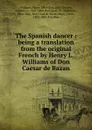 The Spanish dancer : being a translation from the original French by Henry L. Williams of Don Caesar de Bazan - Henry Llewellyn Williams