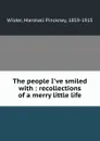 The people I.ve smiled with : recollections of a merry little life - Marshall Pinckney Wilder