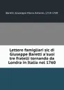 Lettere famigliari sic di Giuseppe Baretti a.suoi tre fratelli tornando da Londra in Italia nel 1760 - Giuseppe Marco Antonio Baretti