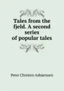 Tales from the fjeld. A second series of popular tales - Peter Christen Asbjornsen