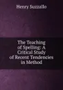 The Teaching of Spelling: A Critical Study of Recent Tendencies in Method - Henry Suzzallo