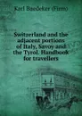 Switzerland and the adjacent portions of Italy, Savoy and the Tyrol. Handbook for travellers - Karl Baedeker