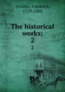 The historical works;. 2 - F. Schiller