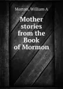 Mother stories from the Book of Mormon - William A. Morton