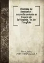 Histoire de Kentucke : nouvelle colonie ae l.ouest de laVirginie. Tr. de l.anglois - John Filson