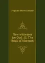 New witnesses for God : II. The Book of Mormon - B.H. Roberts