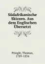 Sudafrikanische Skizzen. Aus dem Englischen Ubersetzt - Thomas Pringle