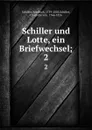 Schiller und Lotte, ein Briefwechsel;. 2 - Friedrich Schiller