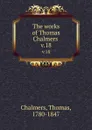 The works of Thomas Chalmers . v.18 - Thomas Chalmers