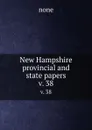 New Hampshire provincial and state papers. v. 38 - none