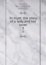 In trust; the story of a lady and her lover. 3 - Margaret Oliphant