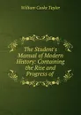 The Student.s Manual of Modern History: Containing the Rise and Progress of . - W. C. Taylor
