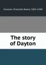 The story of Dayton - Charlotte Reeve Conover