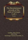 The Revolutionary records of the State of Georgia . 2, pt.1 - Allen Daniel Candler