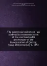 The centennial milestone : an address in commemoration of the one hundredth anniversary of the incorporation of Quincy, Mass. Delivered July 4, 1892 - Charles Francis Adams