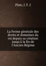 La Ferme generale des droits et domaines du roi depuis sa creation jusqu.a la fin de l.Ancien Regime - J.F. J. Pion