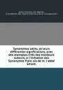 Synonymes latins, et leurs differentes significations, avec des exemples tires des meilleurs auteurs; a l.imitation des Synonymes francois de m. l.abbe Girard; - Jean Baptiste Gardin-Dumesnil